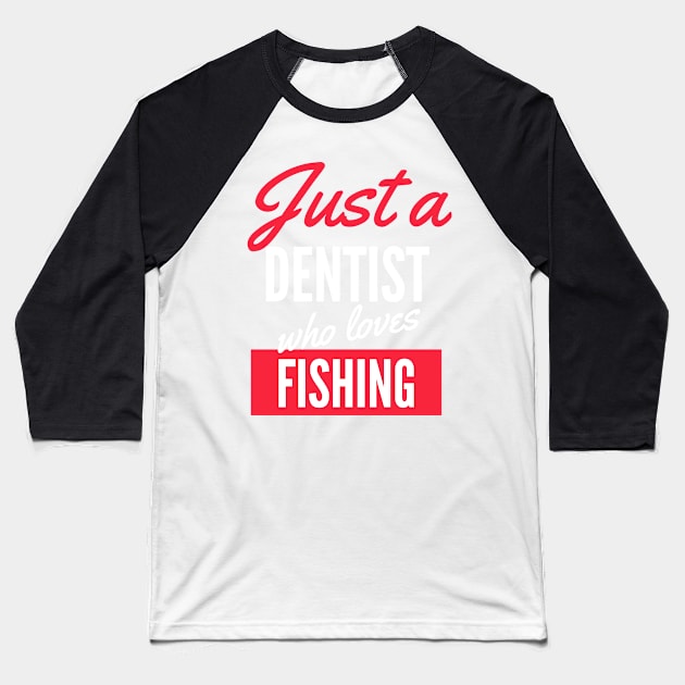 Just A Dentist Who Loves Fishing - Gift For Men, Women, Fishing Lover Baseball T-Shirt by Famgift